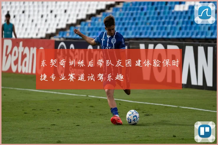 东契奇训练后带队友团建体验保时捷专业赛道试驾乐趣